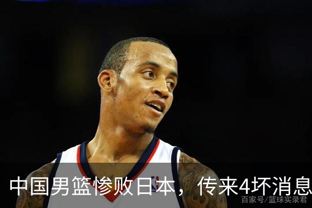 中国男篮惨败日本，传来4坏消息1好消息，防守崩盘 郭士强或下课